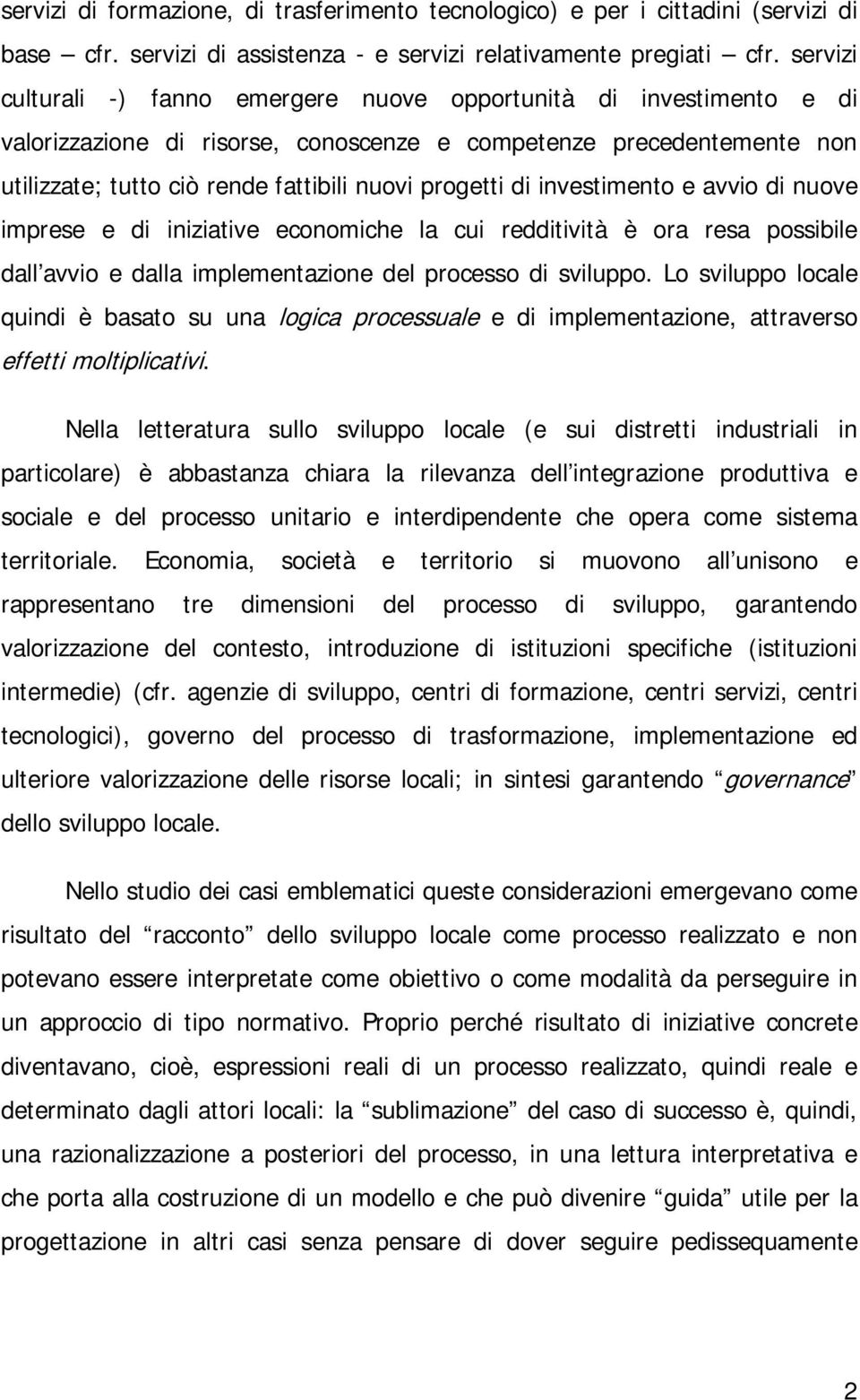 di investimento e avvio di nuove imprese e di iniziative economiche la cui redditività è ora resa possibile dall avvio e dalla implementazione del processo di sviluppo.