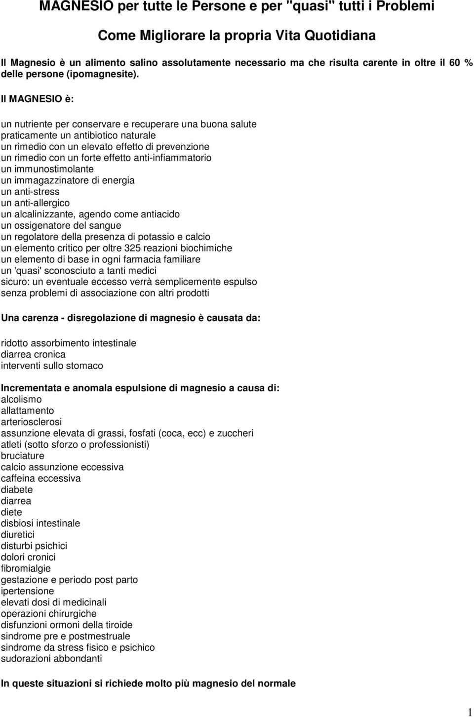 Il MAGNESIO è: un nutriente per conservare e recuperare una buona salute praticamente un antibiotico naturale un rimedio con un elevato effetto di prevenzione un rimedio con un forte effetto