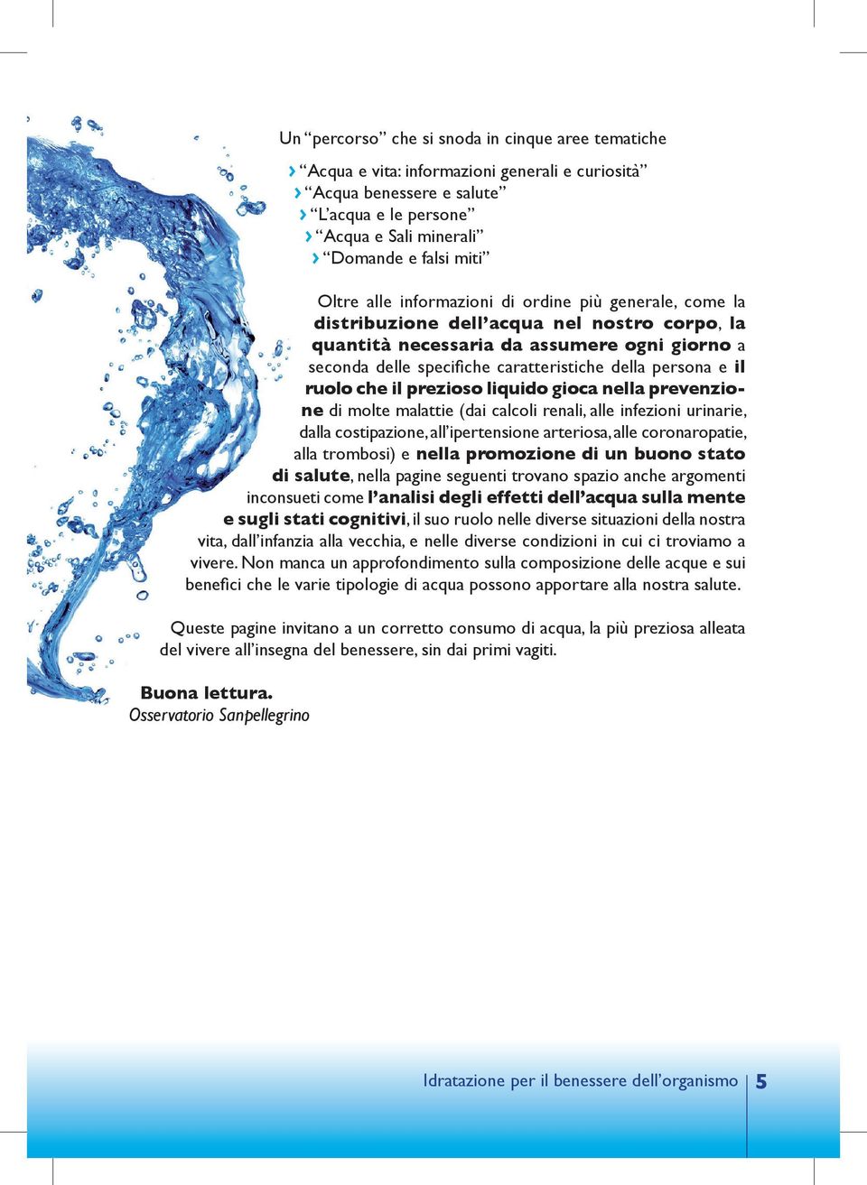 persona e il ruolo che il prezioso liquido gioca nella prevenzione di molte malattie (dai calcoli renali, alle infezioni urinarie, dalla costipazione, all ipertensione arteriosa, alle coronaropatie,