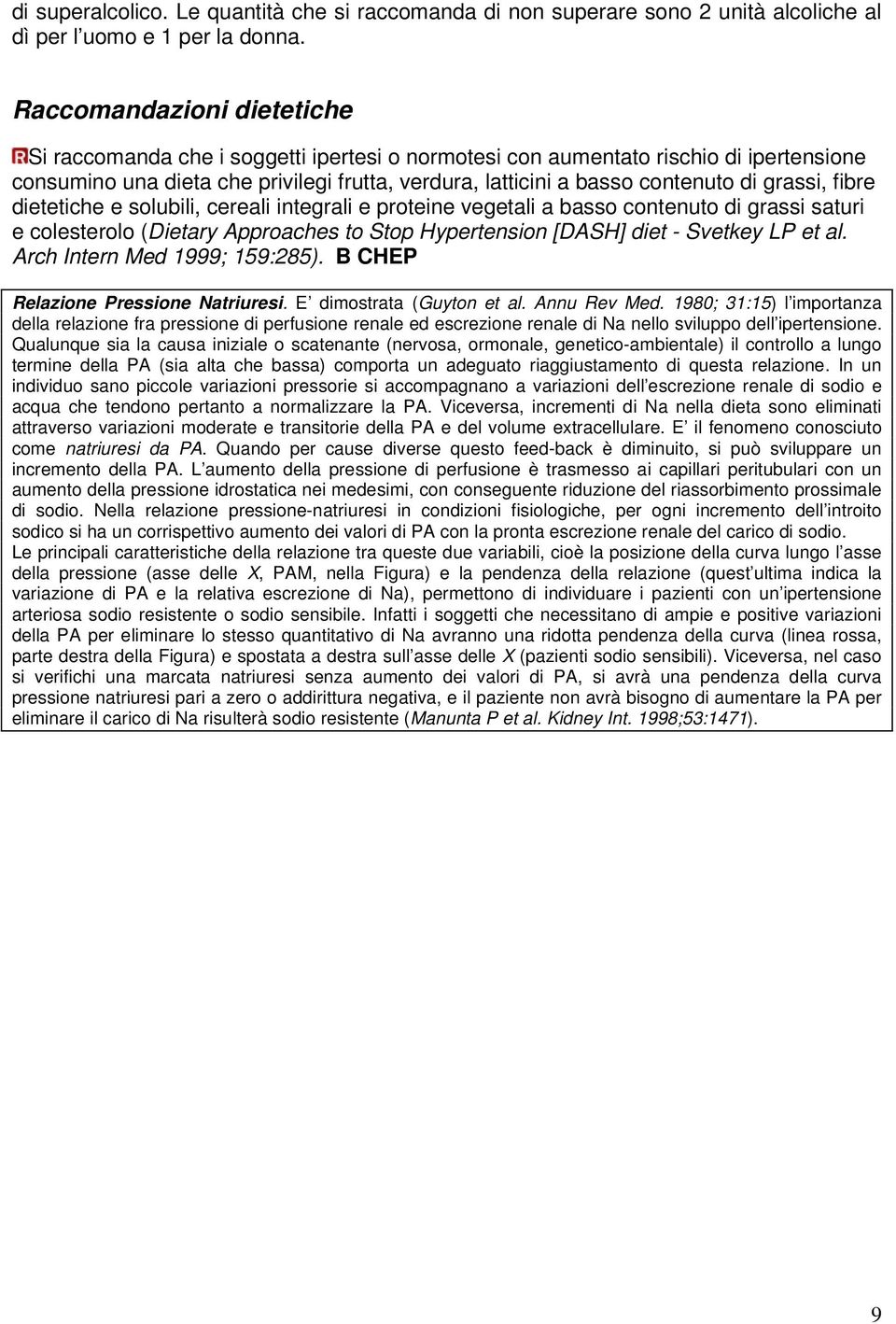 grassi, fibre dietetiche e solubili, cereali integrali e proteine vegetali a basso contenuto di grassi saturi e colesterolo (Dietary Approaches to Stop Hypertension [DASH] diet - Svetkey LP et al.