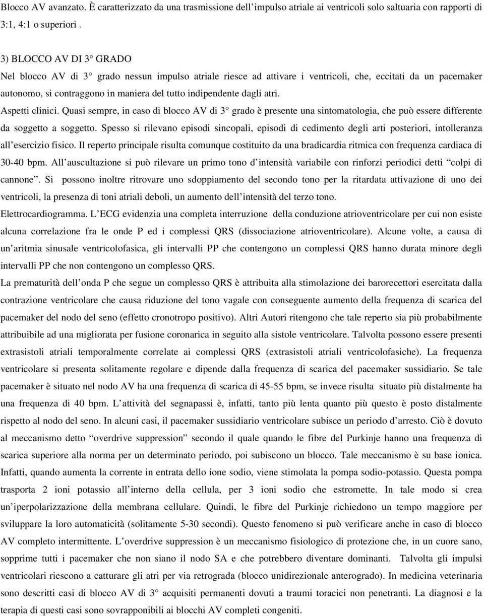 atri. Aspetti clinici. Quasi sempre, in caso di blocco AV di 3 grado è presente una sintomatologia, che può essere differente da soggetto a soggetto.