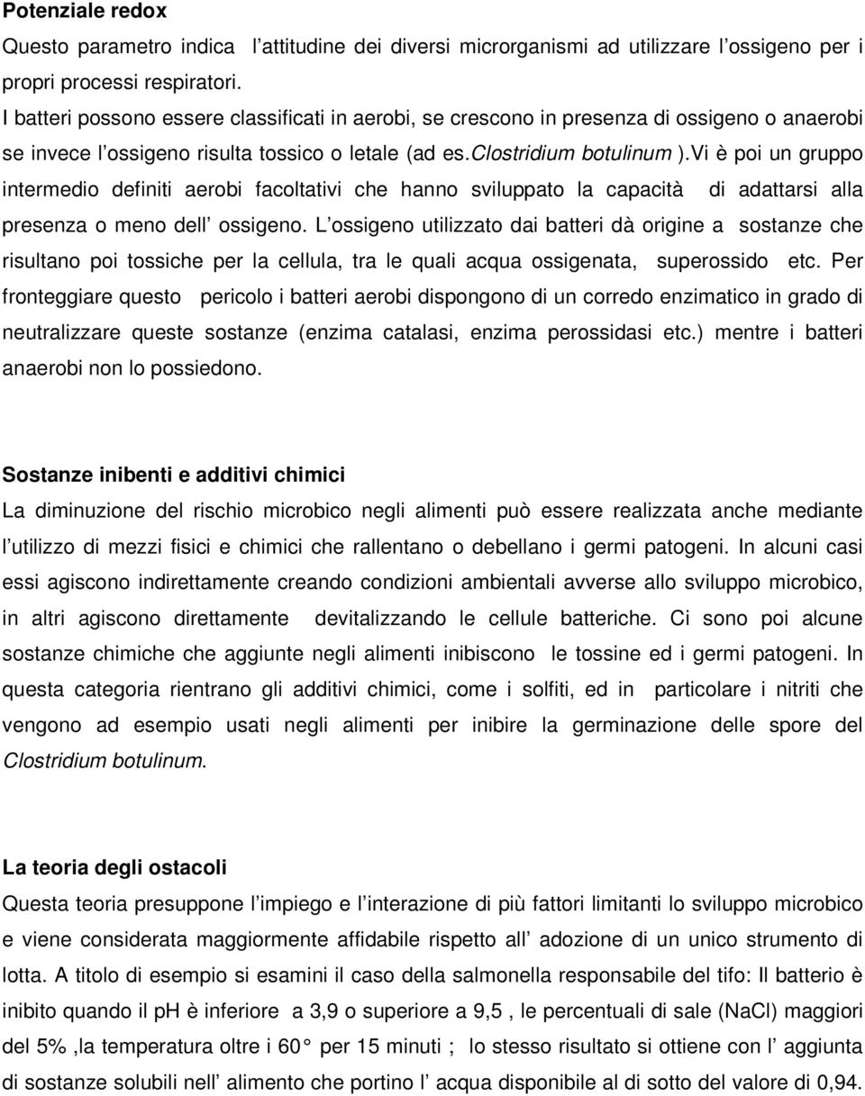 Vi è poi un gruppo intermedio definiti aerobi facoltativi che hanno sviluppato la capacità di adattarsi alla presenza o meno dell ossigeno.