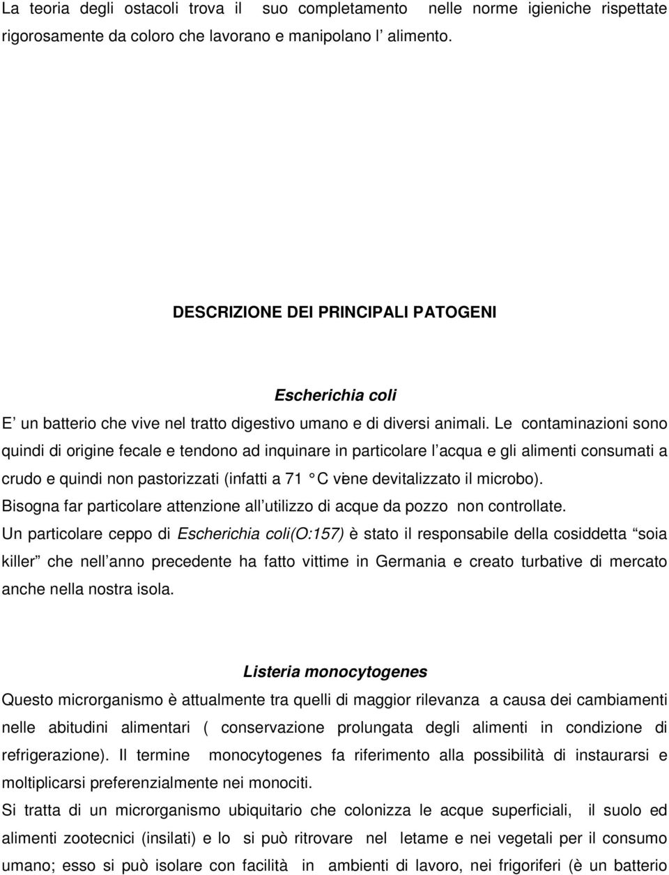 Le contaminazioni sono quindi di origine fecale e tendono ad inquinare in particolare l acqua e gli alimenti consumati a crudo e quindi non pastorizzati (infatti a 71 C viene devitalizzato il
