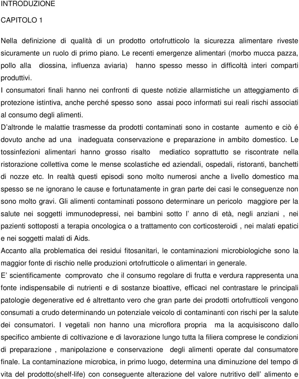 I consumatori finali hanno nei confronti di queste notizie allarmistiche un atteggiamento di protezione istintiva, anche perché spesso sono assai poco informati sui reali rischi associati al consumo