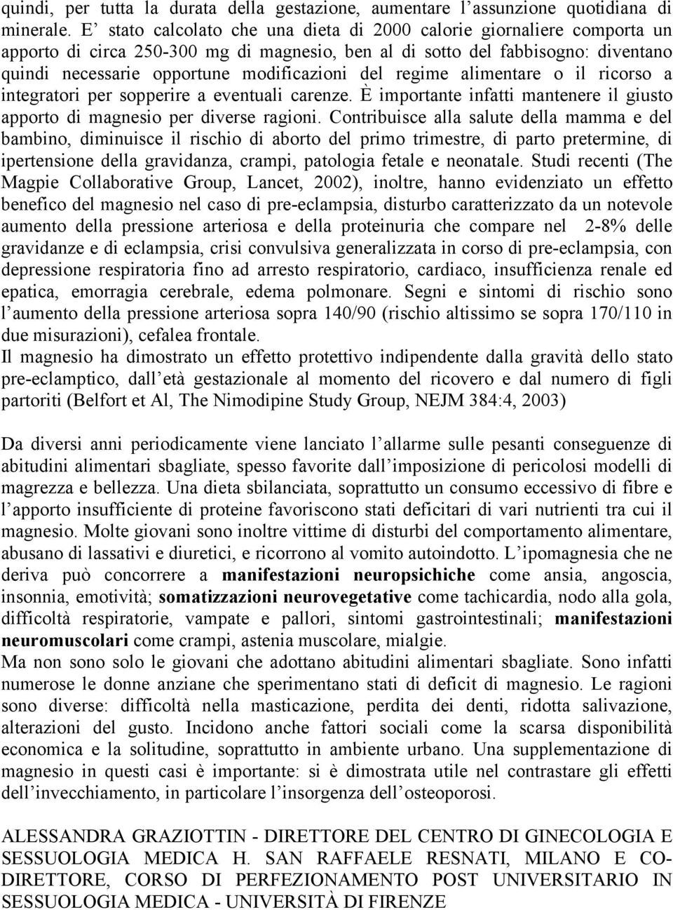 del regime alimentare o il ricorso a integratori per sopperire a eventuali carenze. È importante infatti mantenere il giusto apporto di magnesio per diverse ragioni.