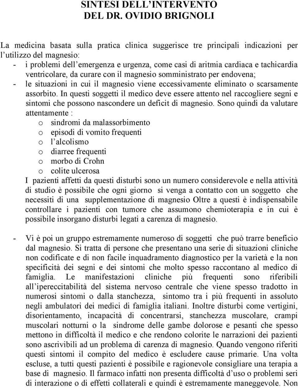 tachicardia ventricolare, da curare con il magnesio somministrato per endovena; - le situazioni in cui il magnesio viene eccessivamente eliminato o scarsamente assorbito.