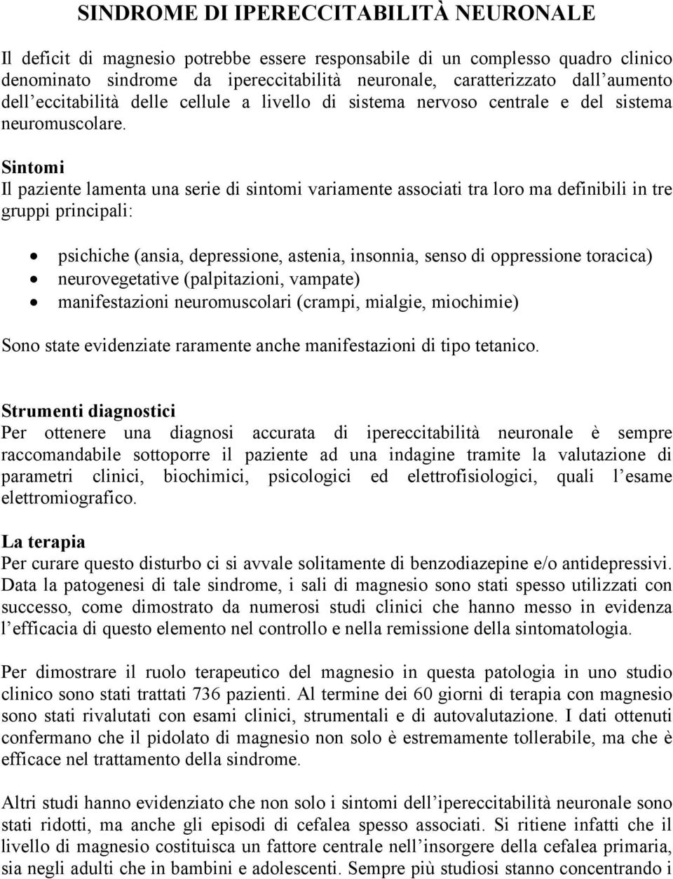 Sintomi Il paziente lamenta una serie di sintomi variamente associati tra loro ma definibili in tre gruppi principali: psichiche (ansia, depressione, astenia, insonnia, senso di oppressione toracica)