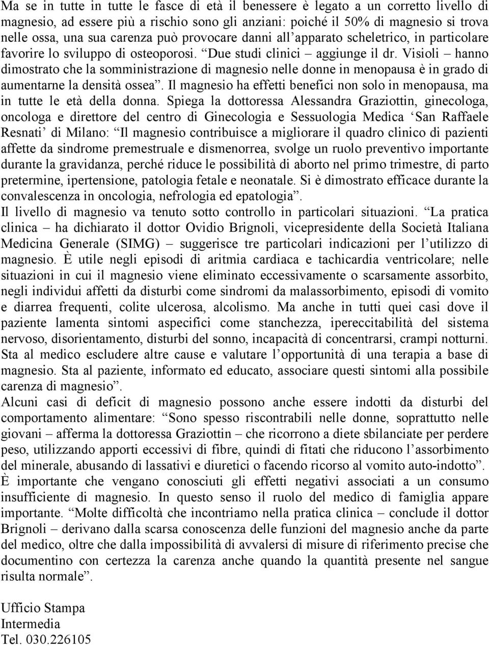 Visioli hanno dimostrato che la somministrazione di magnesio nelle donne in menopausa è in grado di aumentarne la densità ossea.