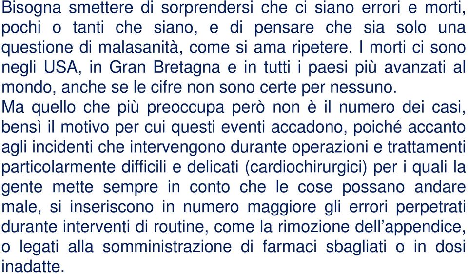 Ma quello che più preoccupa però non è il numero dei casi, bensì il motivo per cui questi eventi accadono, poiché accanto agli incidenti che intervengono durante operazioni e trattamenti