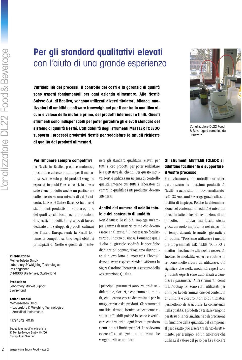 2 Per gli standard qualitativi elevati con l aiuto di una grande esperienza L affidabilità dei processi, il controllo dei costi e la garanzia di qualità sono aspetti fondamentali per ogni azienda