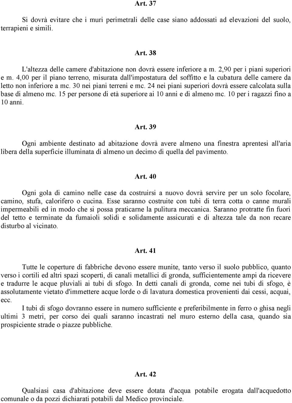 24 nei piani superiori dovrà essere calcolata sulla base di almeno mc. 15 per persone di età superiore ai 10 anni e di almeno mc. 10 per i ragazzi fino a 10 anni. Art.