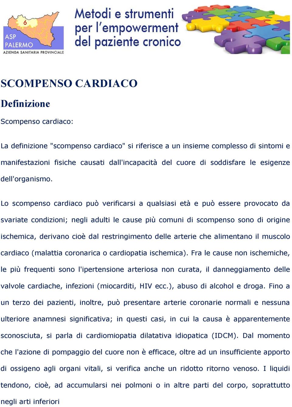 Lo scompenso cardiaco può verificarsi a qualsiasi età e può essere provocato da svariate condizioni; negli adulti le cause più comuni di scompenso sono di origine ischemica, derivano cioè dal