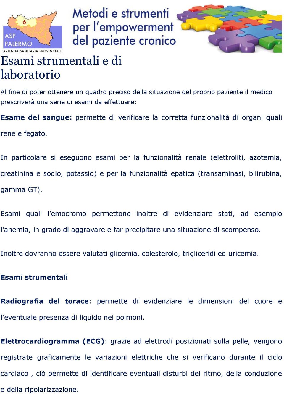 In particolare si eseguono esami per la funzionalità renale (elettroliti, azotemia, creatinina e sodio, potassio) e per la funzionalità epatica (transaminasi, bilirubina, gamma GT).