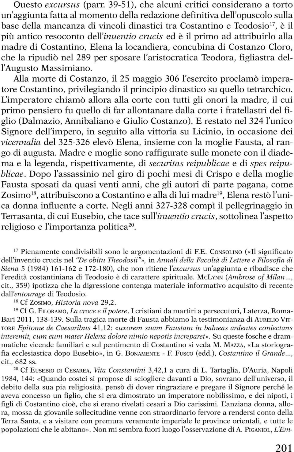 più antico resoconto dell inuentio crucis ed è il primo ad attribuirlo alla madre di Costantino, Elena la locandiera, concubina di Costanzo Cloro, che la ripudiò nel 289 per sposare l aristocratica