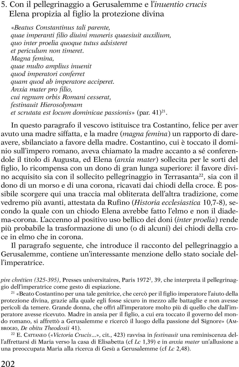 Anxia mater pro filio, cui regnum orbis Romani cesserat, festinauit Hierosolymam et scrutata est locum dominicae passionis» (par. 41) 21.