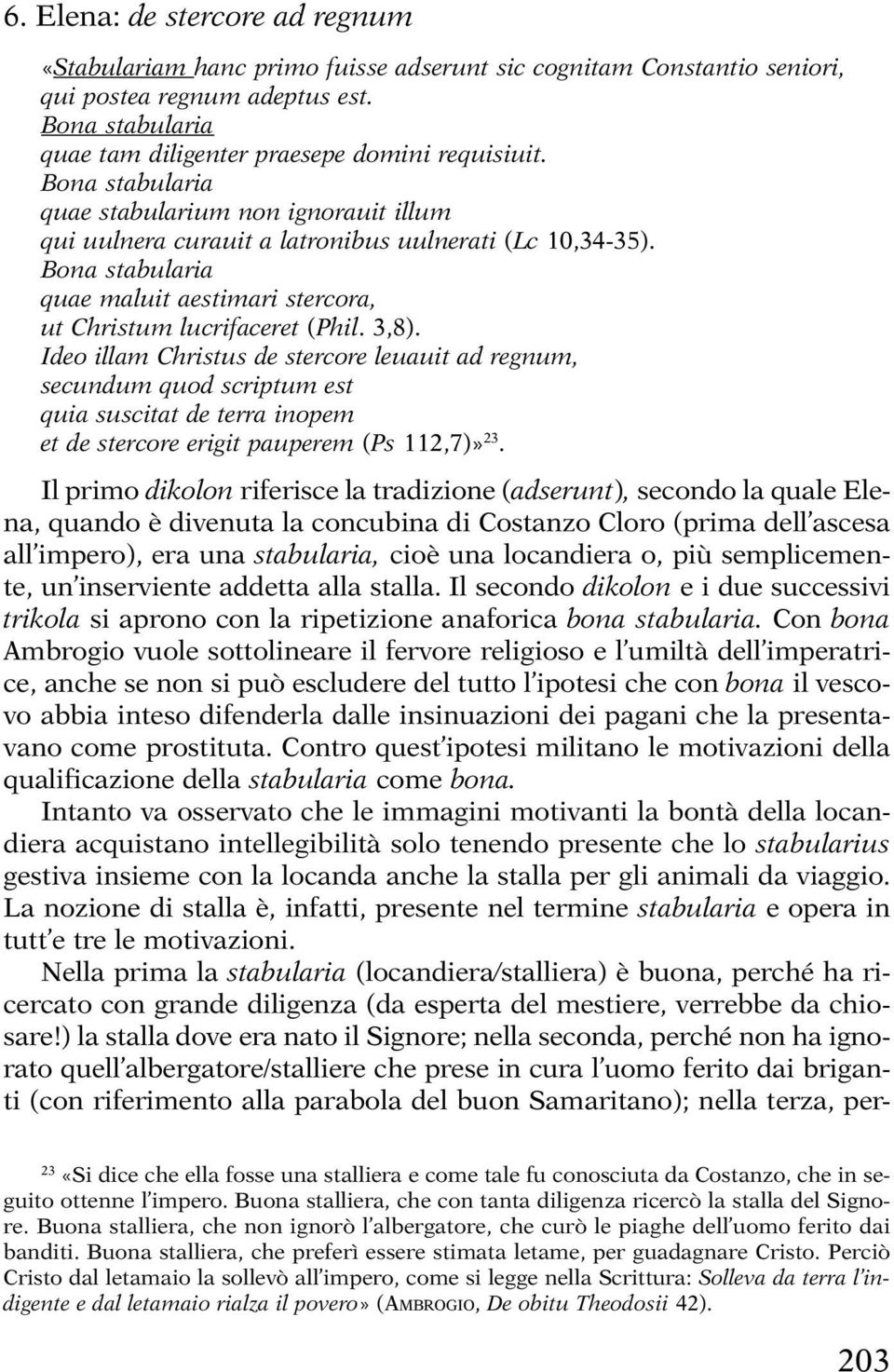 Ideo illam Christus de stercore leuauit ad regnum, secundum quod scriptum est quia suscitat de terra inopem et de stercore erigit pauperem (Ps 112,7)» 23.