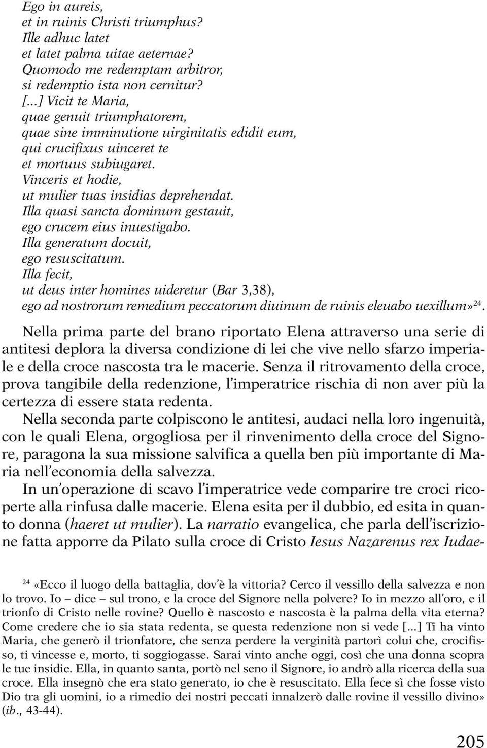 Illa quasi sancta dominum gestauit, ego crucem eius inuestigabo. Illa generatum docuit, ego resuscitatum.