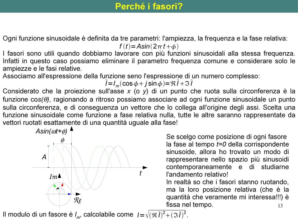 frequenza. Infatti in questo caso possiamo eliminare il parametro frequenza comune e considerare solo le ampiezze e le fasi relative.