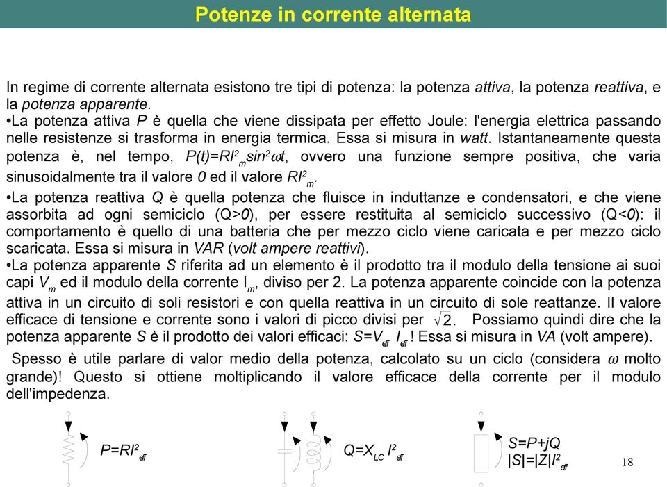 Istantaneamente questa potenza è, nel tempo, P(t)=RI 2 m sin2 t, ovvero una funzione sempre positiva, che varia sinusoidalmente tra il valore 0 ed il valore RI 2.