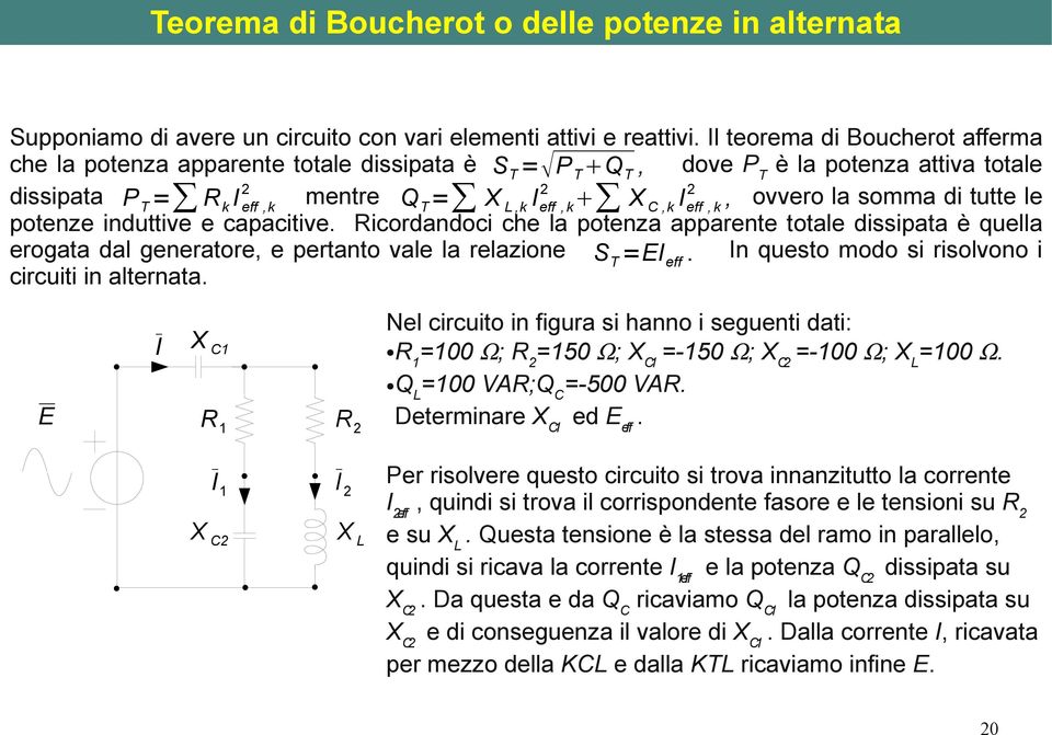 eff, k, ovvero la somma di tutte le potenze induttive e capacitive. Ricordandoci che la potenza apparente totale dissipata è quella erogata dal generatore, e pertanto vale la relazione S T =EI eff.