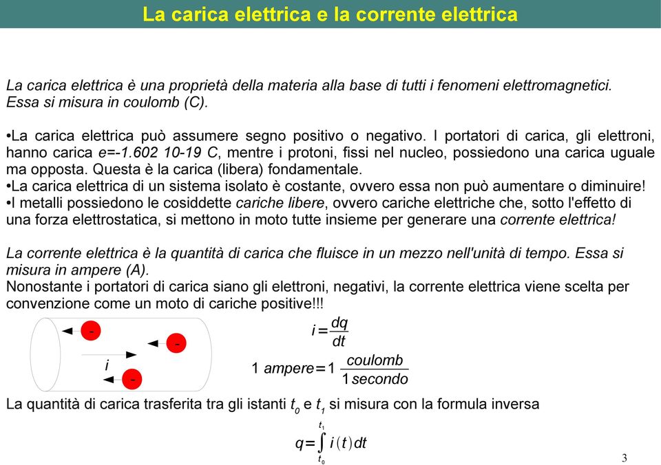 602 10-19 C, mentre i protoni, fissi nel nucleo, possiedono una carica uguale ma opposta. Questa è la carica (libera) fondamentale.