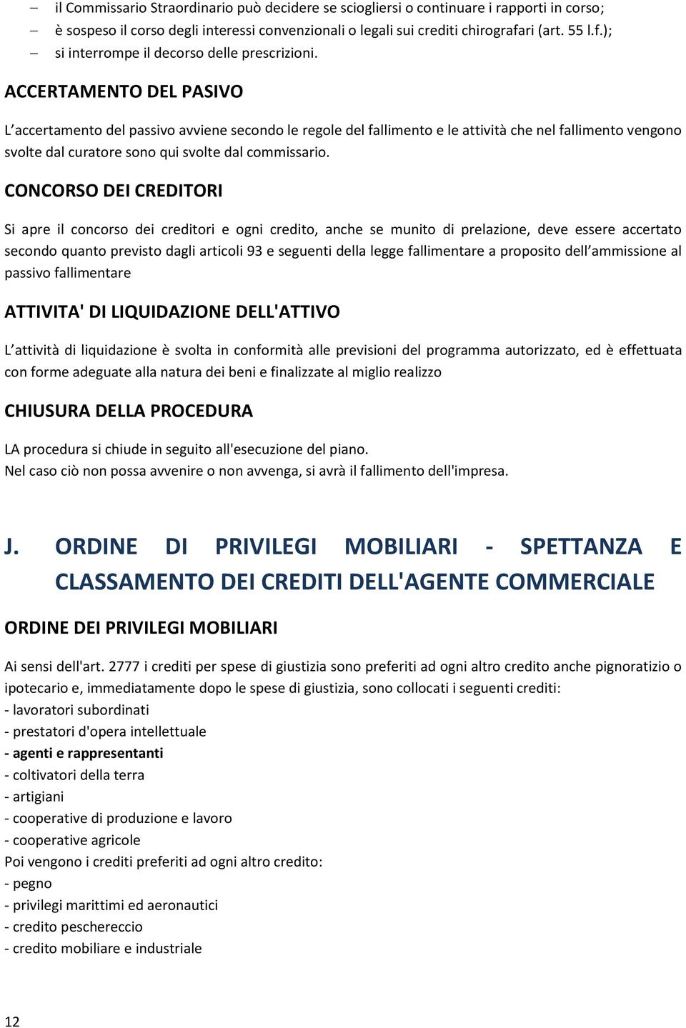 ACCERTAMENTO DEL PASIVO L accertamento del passivo avviene secondo le regole del fallimento e le attività che nel fallimento vengono svolte dal curatore sono qui svolte dal commissario.