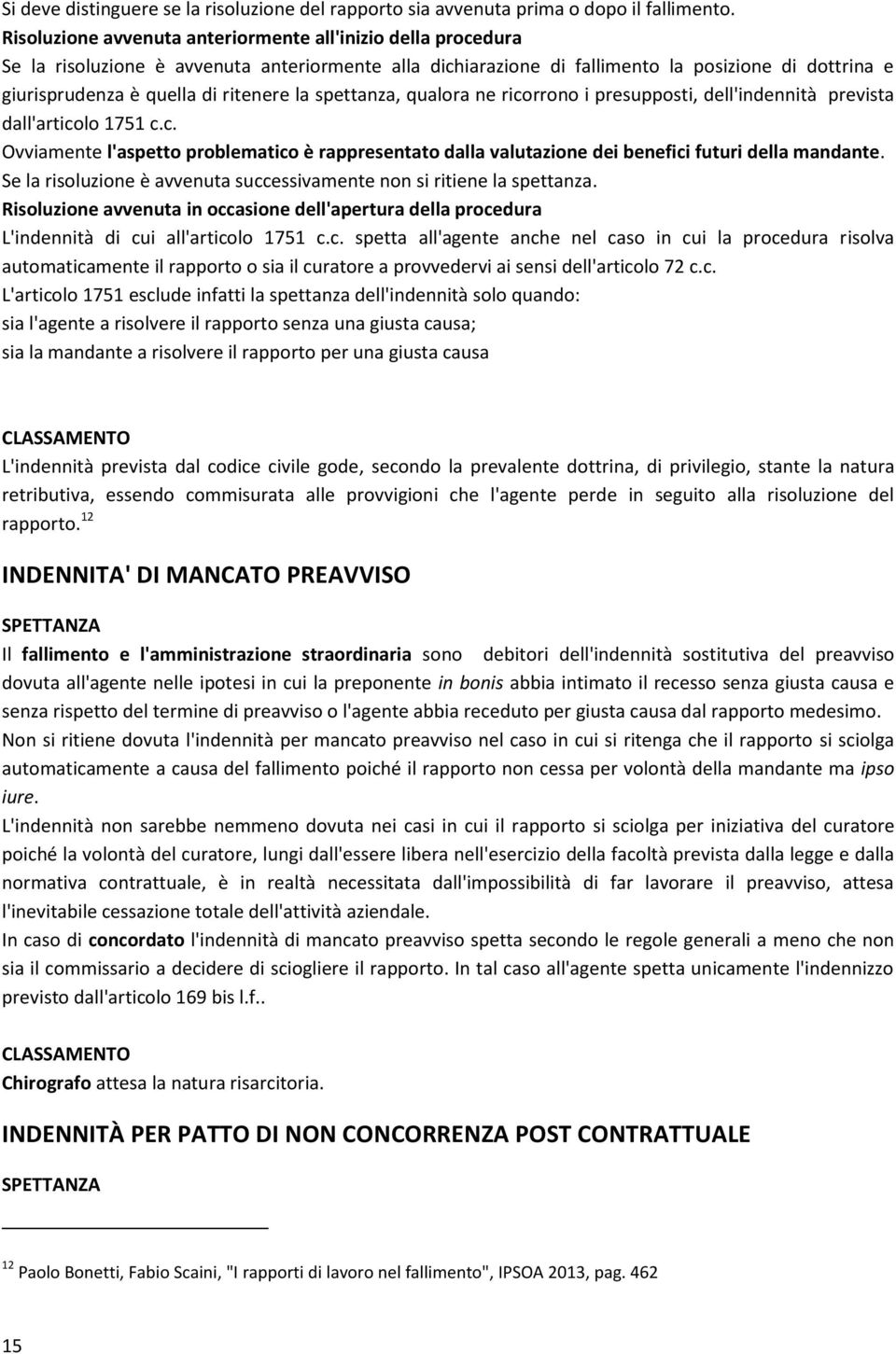 ritenere la spettanza, qualora ne ricorrono i presupposti, dell'indennità prevista dall'articolo 1751 c.c. Ovviamente l'aspetto problematico è rappresentato dalla valutazione dei benefici futuri della mandante.