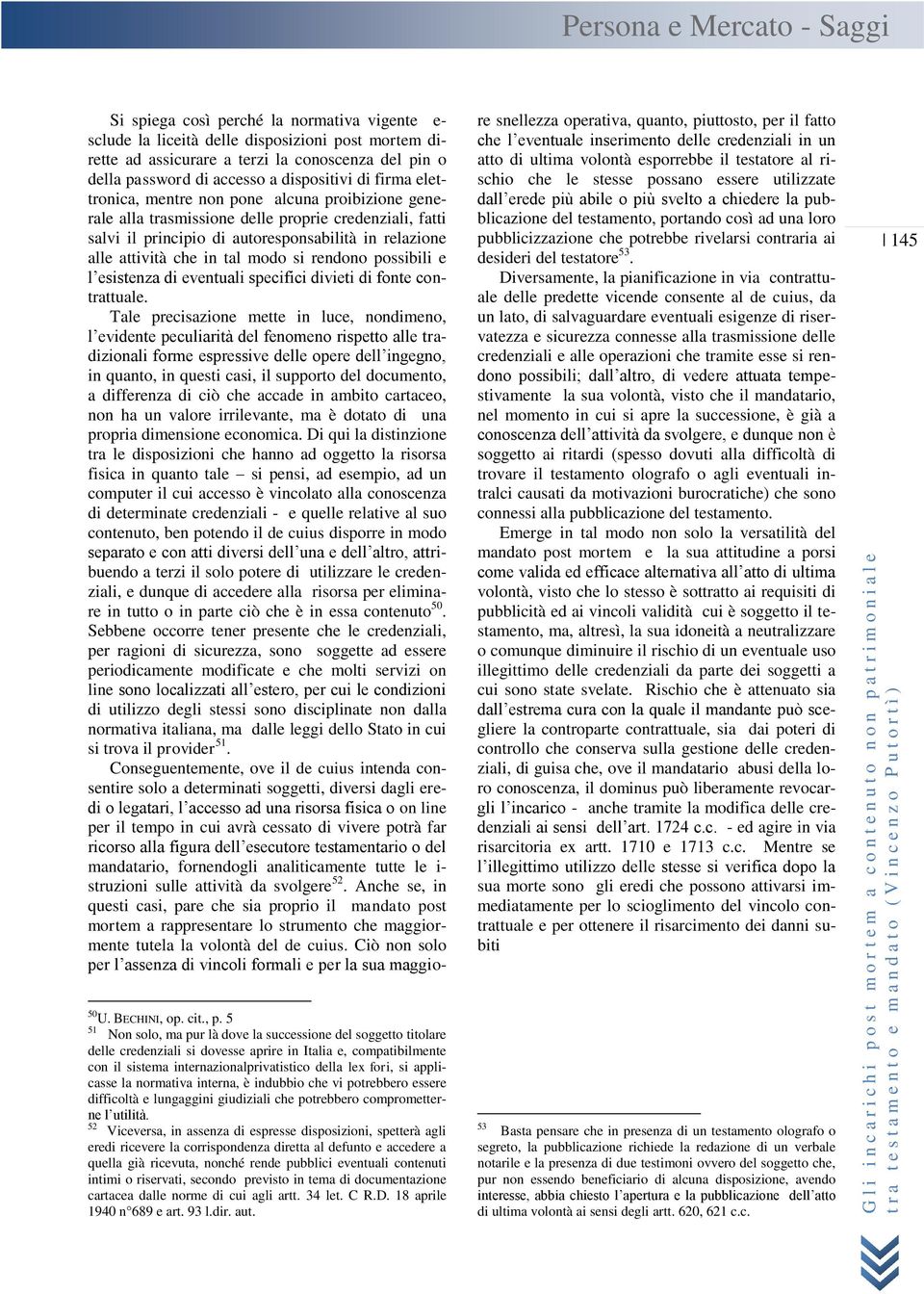 pone alcuna proibizione generale alla trasmissione delle proprie credenziali, fatti salvi il principio di autoresponsabilità in relazione alle attività che in tal modo si rendono possibili e l