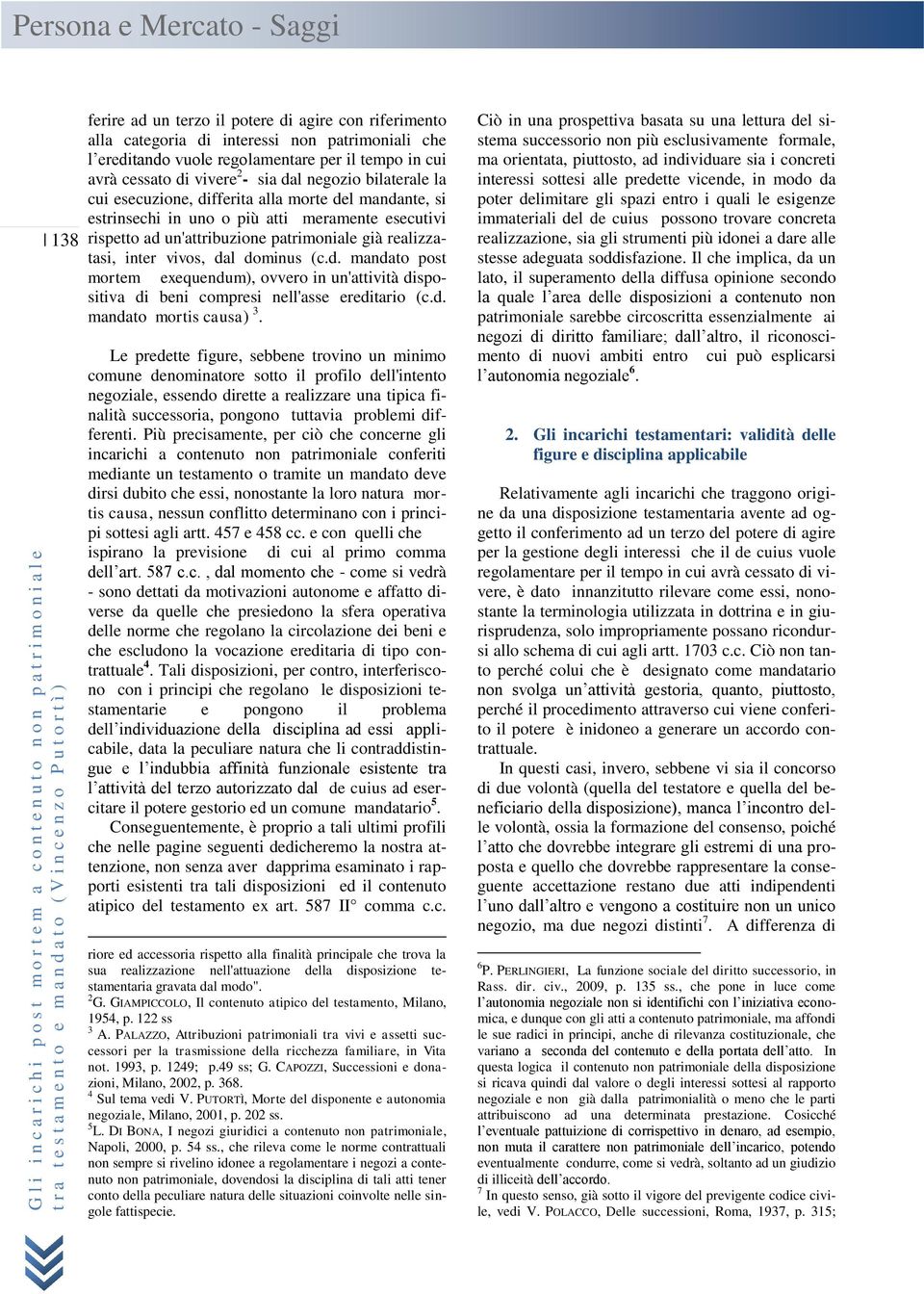 differita alla morte del mandante, si estrinsechi in uno o più atti meramente esecutivi 138 rispetto ad un'attribuzione patrimoniale già realizzatasi, inter vivos, dal dominus (c.d. mandato post mortem exequendum), ovvero in un'attività dispositiva di beni compresi nell'asse ereditario (c.