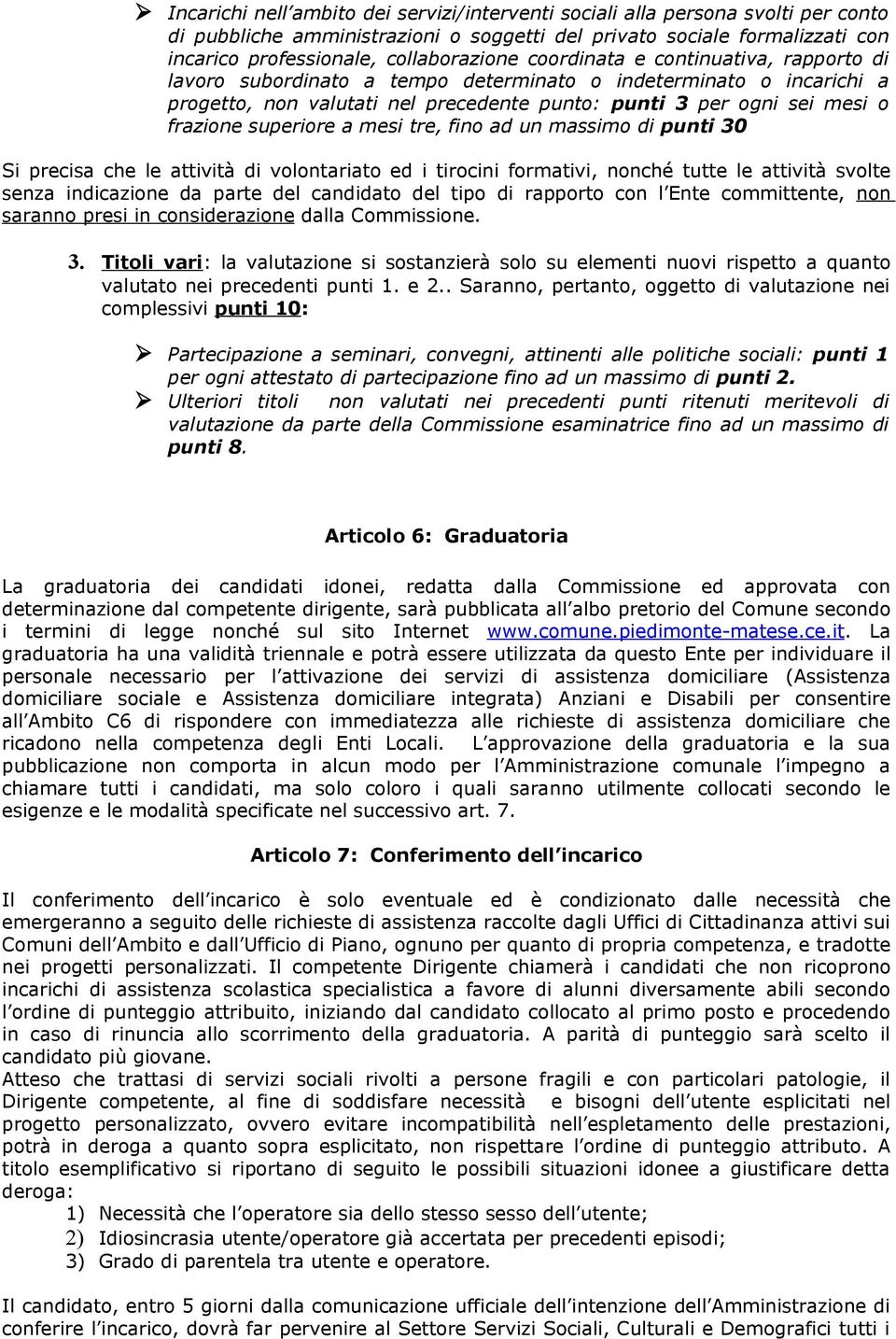 a mesi tre, fino ad un massimo di punti 30 Si precisa che le attività di volontariato ed i tirocini formativi, nonché tutte le attività svolte senza indicazione da parte del candidato del tipo di