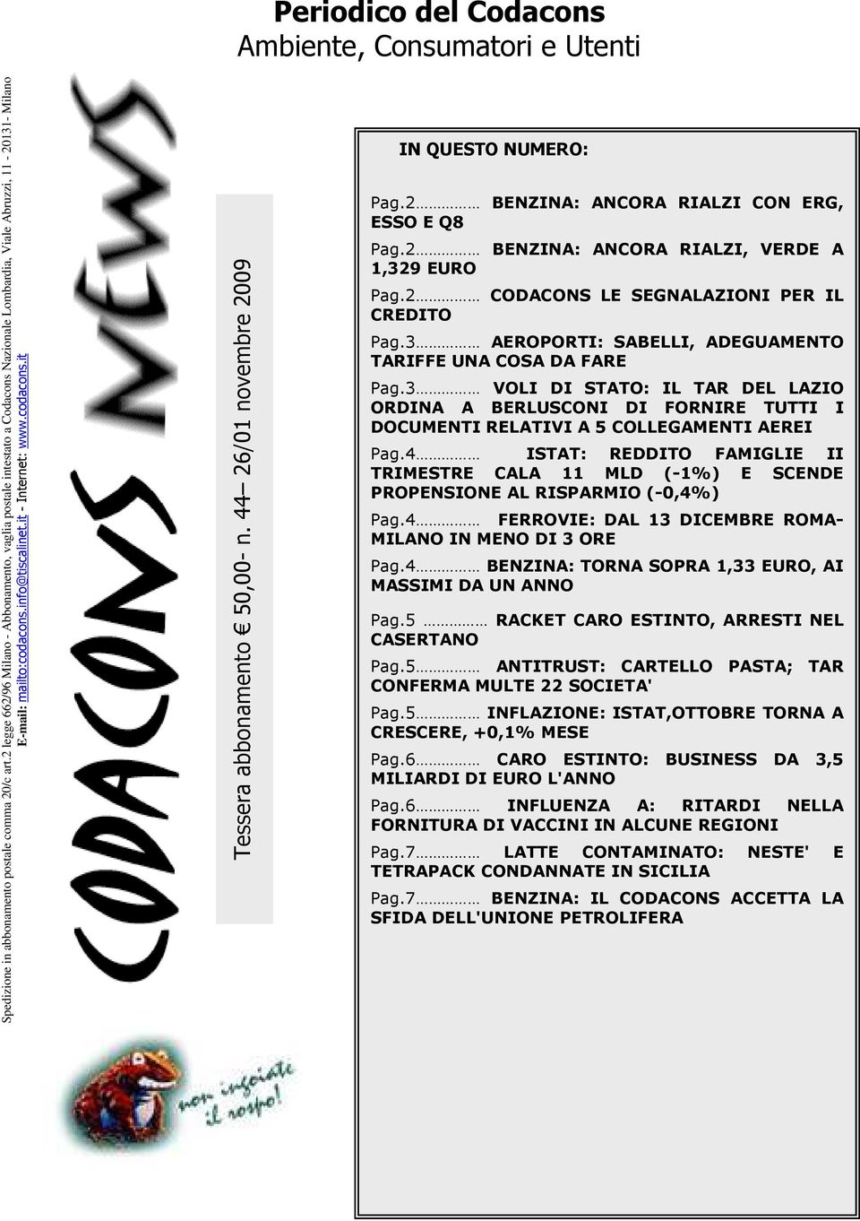 44 26/01 novembre 2009 IN QUESTO NUMERO: Pag.2 BENZINA: ANCORA RIALZI CON ERG, ESSO E Q8 Pag.2 BENZINA: ANCORA RIALZI, VERDE A 1,329 EURO Pag.2 CODACONS LE SEGNALAZIONI PER IL CREDITO Pag.