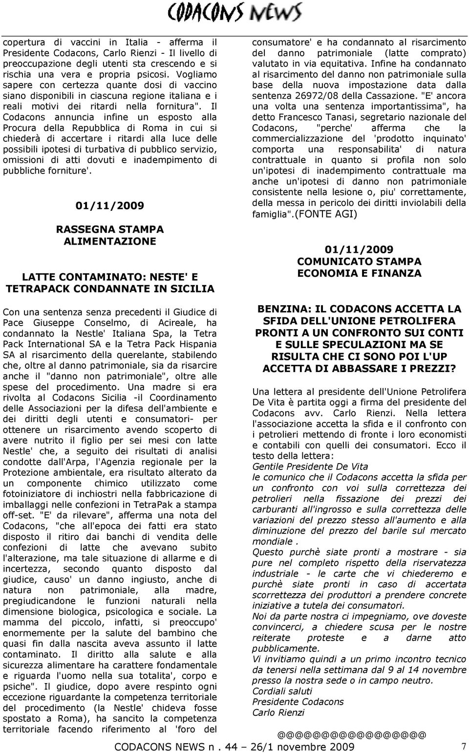 Il Codacons annuncia infine un esposto alla Procura della Repubblica di Roma in cui si chiederà di accertare i ritardi alla luce delle possibili ipotesi di turbativa di pubblico servizio, omissioni