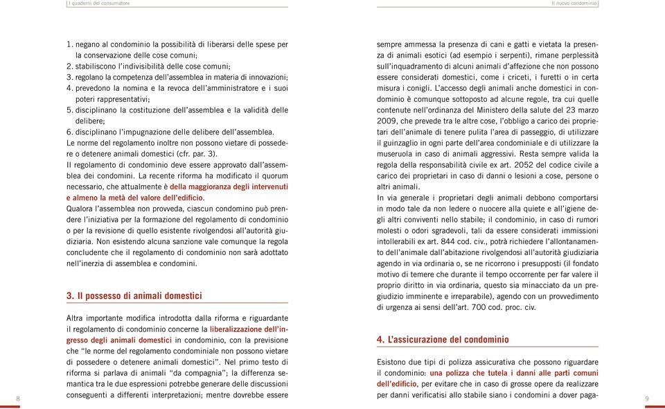 disciplinano la costituzione dell assemblea e la validità delle delibere; 6. disciplinano l impugnazione delle delibere dell assemblea.