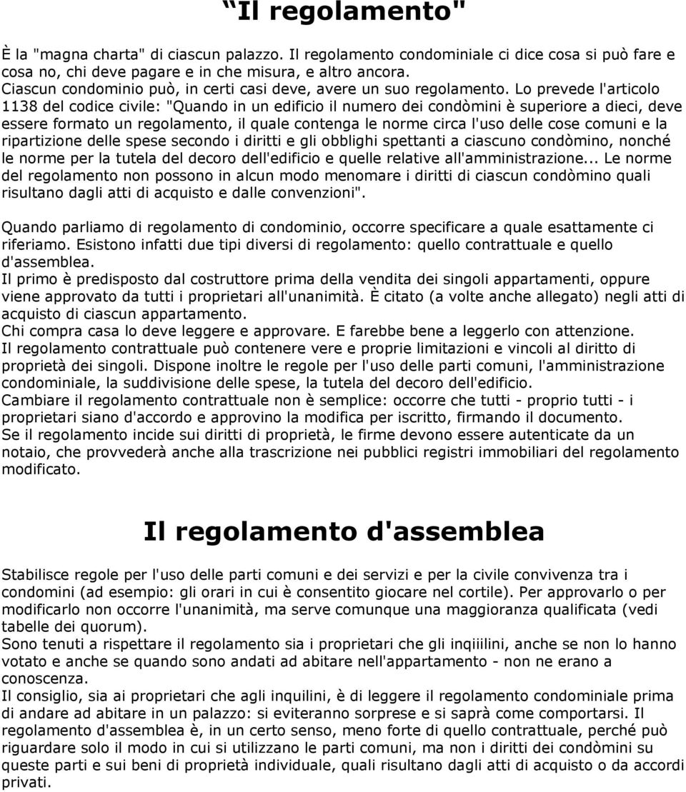 Lo prevede l'articolo 1138 del codice civile: "Quando in un edificio il numero dei condòmini è superiore a dieci, deve essere formato un regolamento, il quale contenga le norme circa l'uso delle cose