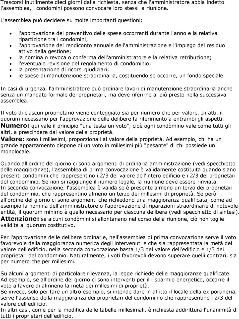 annuale dell'amministrazione e l'impiego del residuo attivo della gestione; la nomina o revoca o conferma dell'amministratore e la relativa retribuzione; l'eventuale revisione del regolamento di