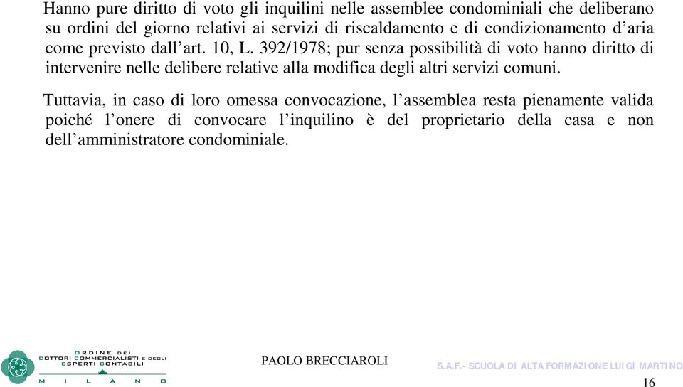 392/1978; pur senza possibilità di voto hanno diritto di intervenire nelle delibere relative alla modifica degli altri servizi