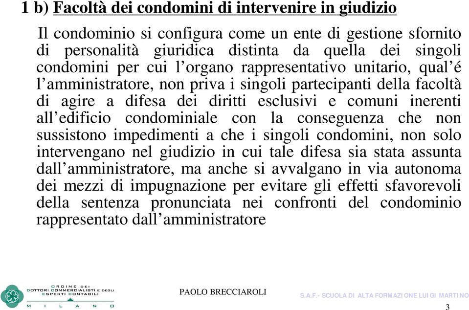 condominiale con la conseguenza che non sussistono impedimenti a che i singoli condomini, non solo intervengano nel giudizio in cui tale difesa sia stata assunta dall amministratore, ma