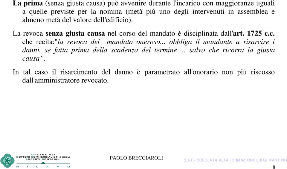 1725 c.c. che recita:"la revoca del mandato oneroso... obbliga il mandante a risarcire i danni, se fatta prima della scadenza del termine.