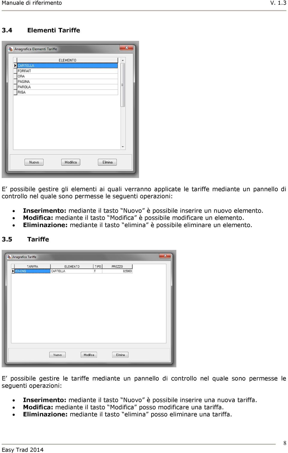 Eliminazione: mediante il tasto elimina è possibile eliminare un elemento. 3.