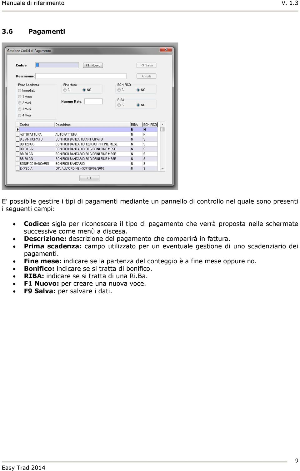 Descrizione: descrizione del pagamento che comparirà in fattura. Prima scadenza: campo utilizzato per un eventuale gestione di uno scadenziario dei pagamenti.