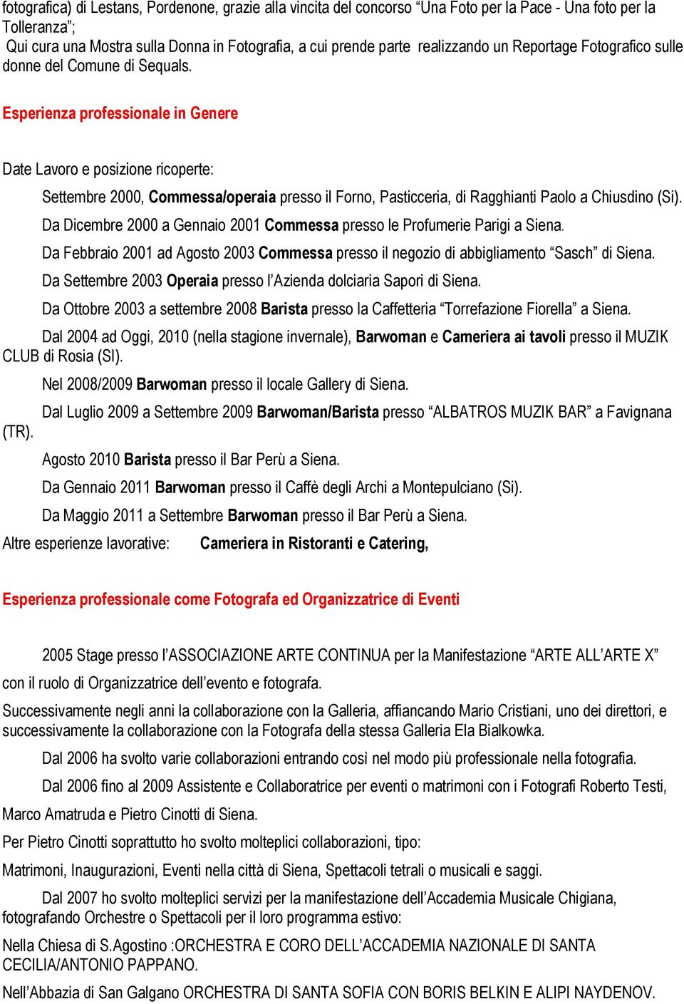 Esperienza professionale in Genere Date Lavoro e posizione ricoperte: Settembre 2000, Commessa/operaia presso il Forno, Pasticceria, di Ragghianti Paolo a Chiusdino (Si).