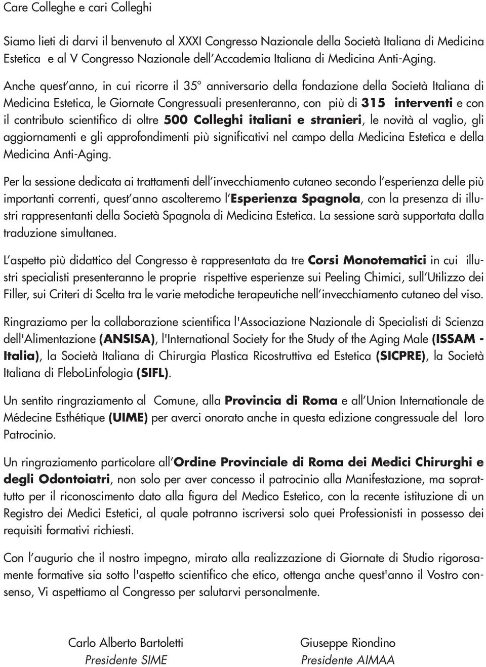 Anche quest anno, in cui ricorre il 35 anniversario della fondazione della Società Italiana di Medicina Estetica, le Giornate Congressuali presenteranno, con più di 315 interventi e con il contributo