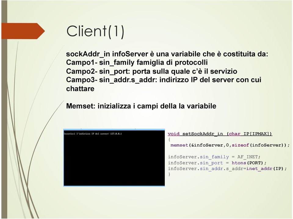 s_addr: indirizzo IP del server con cui chattare Memset: inizializza i campi della la variabile void setsockaddr_in