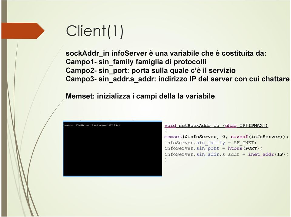 s_addr: indirizzo IP del server con cui chattare Memset: inizializza i campi della la variabile void setsockaddr_in