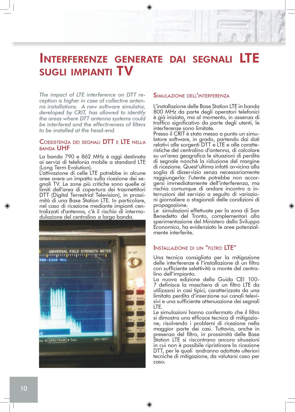 Coesistenza dei segnali DTT e LTE nella banda UHF La banda 790 e 862 MHz è oggi destinata ai servizi di telefonia mobile a standard LTE (Long Term Evolution).