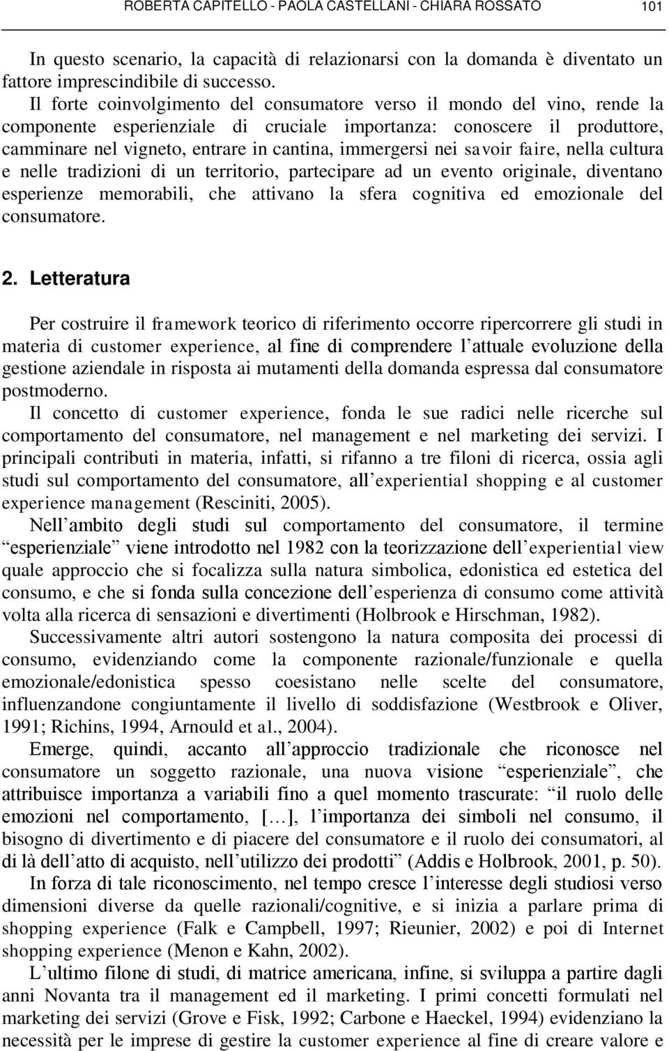 immergersi nei savoir faire, nella cultura e nelle tradizioni di un territorio, partecipare ad un evento originale, diventano esperienze memorabili, che attivano la sfera cognitiva ed emozionale del