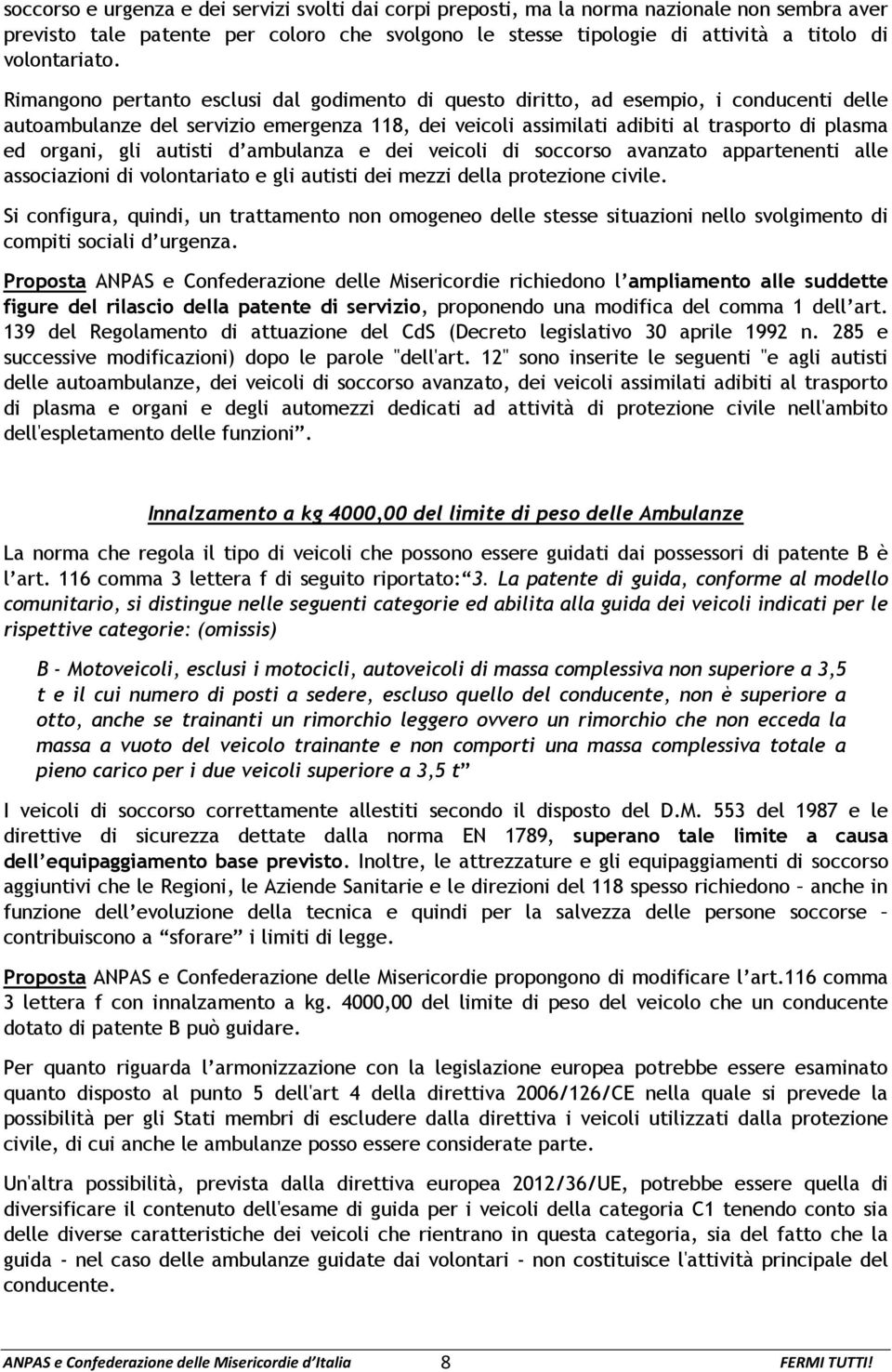 Rimangono pertanto esclusi dal godimento di questo diritto, ad esempio, i conducenti delle autoambulanze del servizio emergenza 118, dei veicoli assimilati adibiti al trasporto di plasma ed organi,