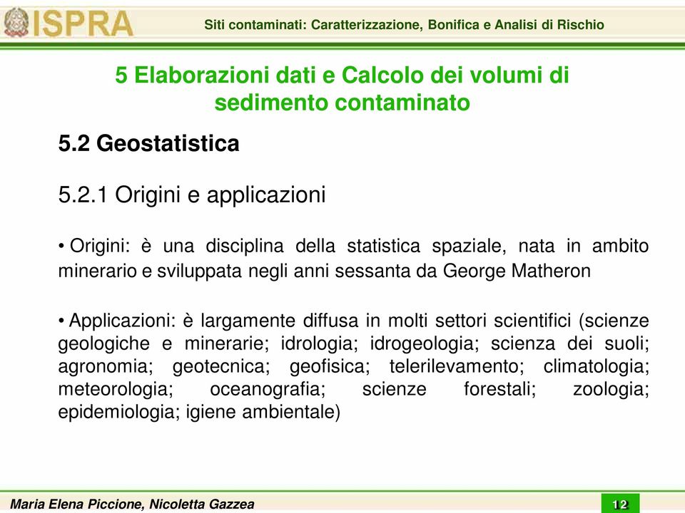 geologiche e minerarie; idrologia; idrogeologia; scienza dei suoli; agronomia; geotecnica; geofisica; telerilevamento;