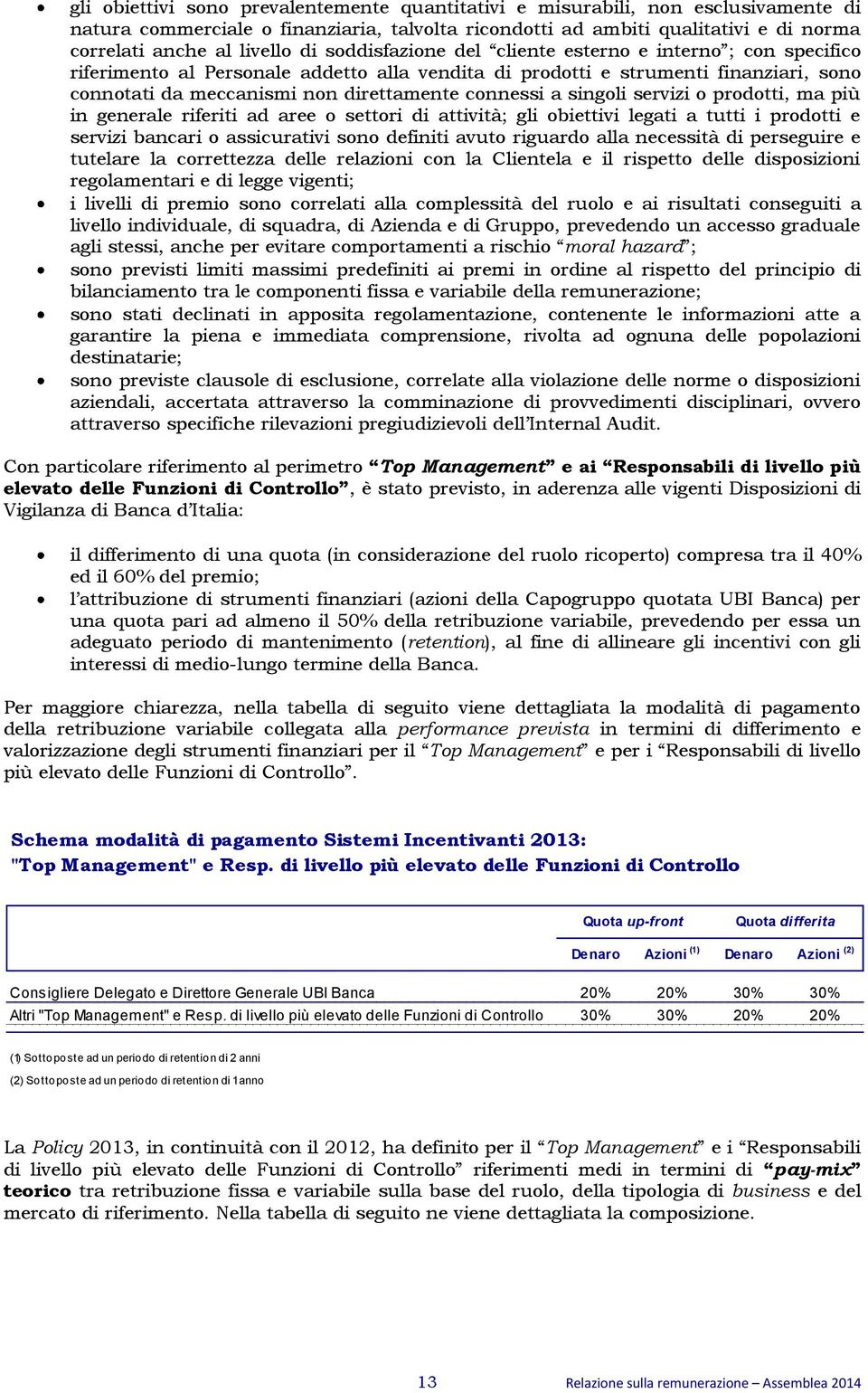 a singoli servizi o prodotti, ma più in generale riferiti ad aree o settori di attività; gli obiettivi legati a tutti i prodotti e servizi bancari o assicurativi sono definiti avuto riguardo alla