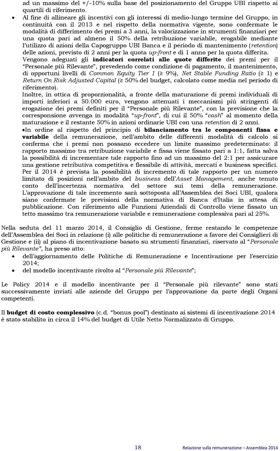 dei premi a 3 anni, la valorizzazione in strumenti finanziari per una quota pari ad almeno il 50% della retribuzione variabile, erogabile mediante l utilizzo di azioni della Capogruppo Banca e il